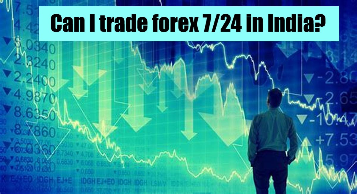 Can I trade forex 7/24 in India?  